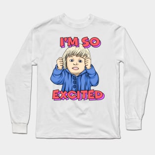 IM SO EXCITED Long Sleeve T-Shirt